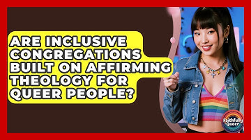 Are Inclusive Congregations Built On Affirming Theology For Queer People? - Faithfully Queer