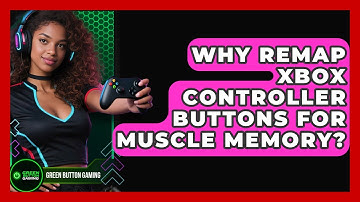 Why Remap Xbox Controller Buttons For Muscle Memory? - Green Button Gaming