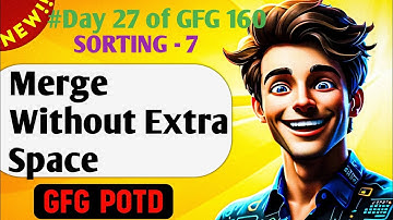 Merge Without Extra Space  | GFG 160-Day Challenge Day 27 | GFG POTD