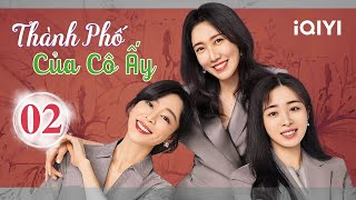 THÀNH PHỐ CỦA CÔ ẤY – Tập 02 | Phim Ngôn Tình Hiện Đại Trung Quốc Siêu Hay | iQIYI Kho Phim Hot