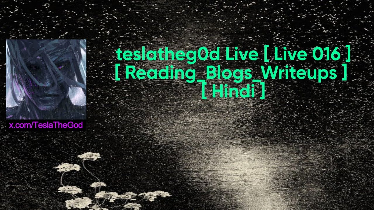 teslatheg0d Live [ Live 016 ] [ Reading_Blogs_Writeups ] [ Hindi ...