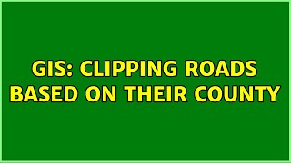 GIS: Clipping roads based on their county
