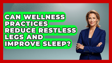 Can Wellness Practices Reduce Restless Legs And Improve Sleep?