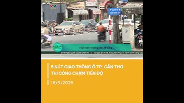 5 nút giao thông trọng điểm tại TP. Cần Thơ thi công chậm tiến độ, gây ùn tắc kéo dài | VTV CẦN THƠ