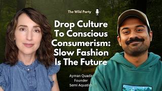 Drop Culture To Conscious Consumerism: Slow Fashion Is The Future with Ayman Quadir, Semi Aquatics