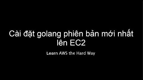 AWS Cài đặt phiên bản Golang mới nhất lên EC2