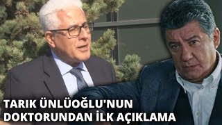 Tarık Ünlüoğlu'nun doktorundan ilk açıklama