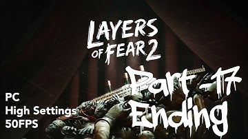 Layers Of Fear 2 Walkthrough Gameplay Part 17 Ending. ( PC, High Settings, 50fps )