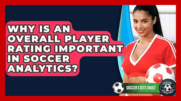 Why Is An Overall Player Rating Important In Soccer Analytics? - Soccer Stats Vault