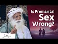 Is Premarital Sex Wrong? | Sadhguru