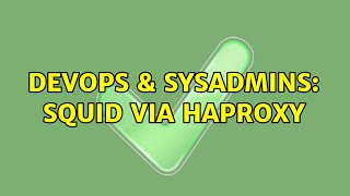 DevOps & SysAdmins: Squid via Haproxy (3 Solutions!!) Profile