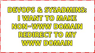DevOps & SysAdmins: I want to make non-www domain redirect to my www domain (2 Solutions!!)