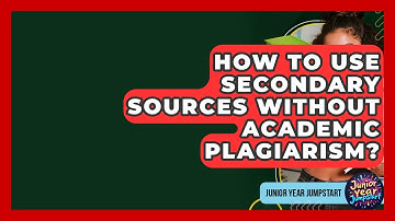 How To Use Secondary Sources Without Academic Plagiarism? - Junior Year Jumpstart