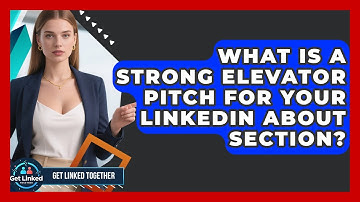 What Is A Strong Elevator Pitch For Your LinkedIn About Section? - Get Linked Together