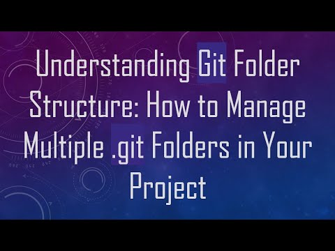 Understanding Git Folder Structure: How to Manage Multiple .git Folders in Your Project