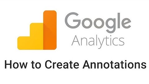 Lecture 7 How to Create Annotations in google analytics