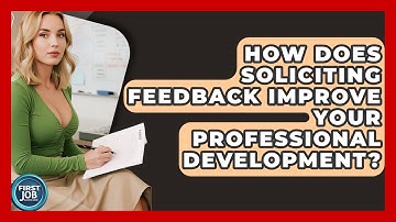 How Does Soliciting Feedback Improve Your Professional Development? - First Job Success Guide