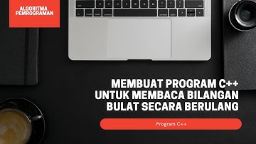 Membuat Program C++ Untuk Membaca Bilangan Bulat Secara Berulang | Algoritma & Pemrograman