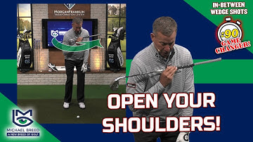 OPEN Your Shoulders with those in-between wedge shots...