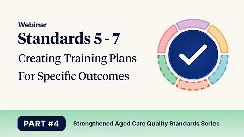 Training Plans for Strengthened Aged Care Standards 5-7 (Modules for Outcomes) | Webinar