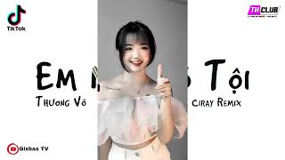 Em Nào Có Tội - Thương Võ (Tipo ft. Ciray Remix) | Nhạc Thái Lan Remix Tik Tok Gây Nghện Gisbas