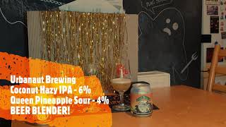 Urbanaut Brewing - Coconut Hazy IPA - 6% - Queen Pineapple Sour - 4% - BEER BLENDER!