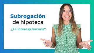 SUBROGACIÓN de Hipoteca  [Qué es y Cuándo interesa hacerla]