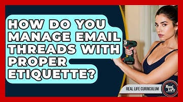 How Do You Manage Email Threads With Proper Etiquette? - Real Life Curriculum