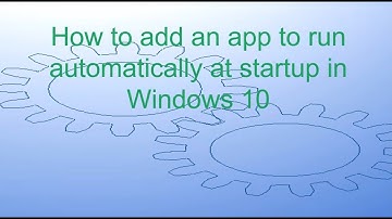 How to Run an App Automatically at startup in Windows 10