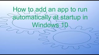 How To Run An App Automatically At Startup In Windows 10