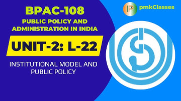 IGNOU BPAC 108 UNIT 2 | L-22  INSTITUTIONAL MODEL AND PUBLIC POLICY