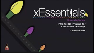 xEssentials E12 Intro to 3D Printing for Christmas Displays