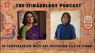 The Itihāsology Podcast: The Allure of Art History - In Conversation with Art Historian Kavita Singh