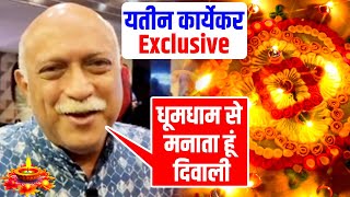 Yatin Karyekar Exclusive: धूमधाम से मनाता हूं दिवाली, मेरे जिम्मे होता है खाने का काम | Diwali 2023