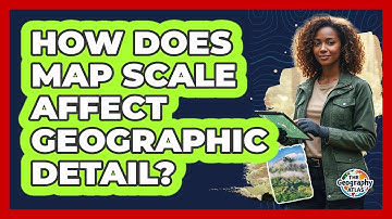 How Does Map Scale Affect Geographic Detail?