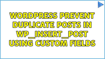 Wordpress: Prevent duplicate posts in wp_insert_post using custom fields (4 Solutions!!)