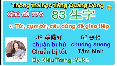 Thông thả học tiếng Quảng đông Chủ đề 776: 83 TỪ ,CỤM TỪ, CÂU CẦN BIẾT VÀ CẦN HỌC THUỘC LÒNG