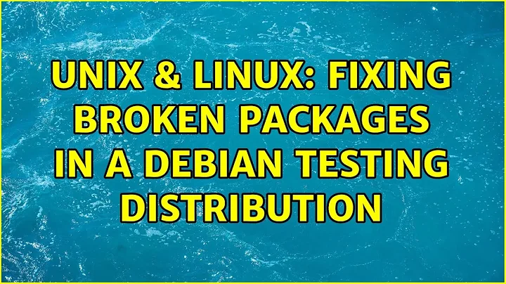 Unix & Linux: Fixing broken packages in a Debian testing distribution (3 Solutions!!)