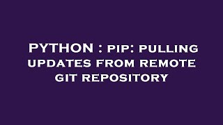 PYTHON : pip: pulling updates from remote git repository