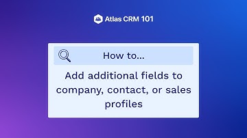 Atlas CRM 101: How to add additional fields to company, contact, or sales profiles