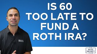 Is 60 Too Late to Fund a Roth IRA?