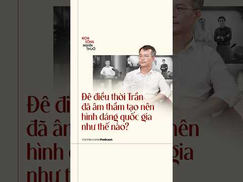 Đê điều thời Trần đã âm thầm tạo nên dáng hình quốc gia như thế nào?