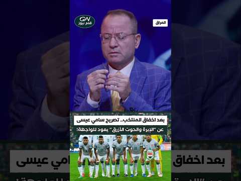 بعد اخفاق المنتخب بالتأهل لكأس العالم تصريح سامي عيسى عن الإبرة والحوت الأزرق يعود للواجهة
