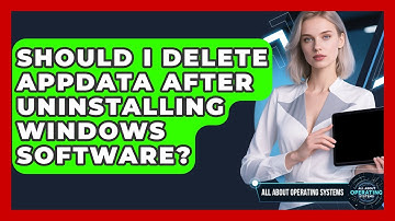 Should I Delete AppData After Uninstalling Windows Software? - All About Operating Systems