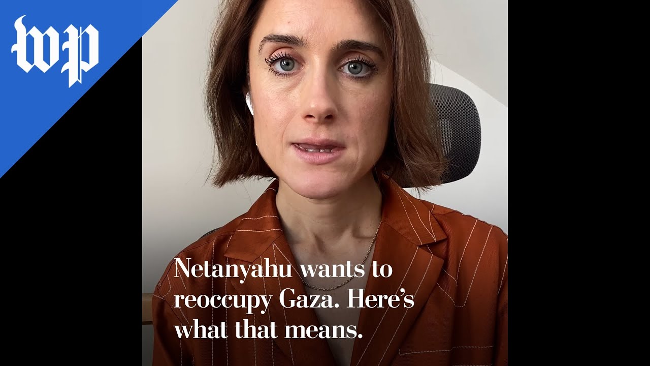 Netanyahu wants to reoccupy Gaza. Here's what that means.