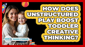 How Does Unstructured Play Boost Toddler Creative Thinking? - Raising A Toddler