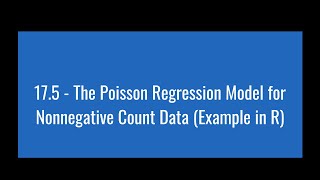 17.5 - The Poisson Regression Model for Nonnegative Count Data (Example in R)