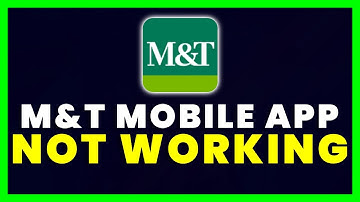 M&T Bank Mobile App Not Working: How to Fix M&T Bank Mobile App Not Working