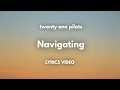 twenty one pilots - Navigating (Lyrics)