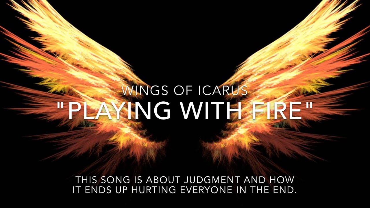 Wings Of Icarus Playing with fire YouTube